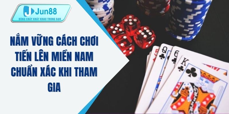 Nắm vững cách chơi tiến lên miền nam chuẩn xác khi tham gia
